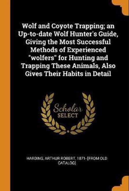 Wolf and Coyote Trapping: An Up-to-Date Wolf Hunter’s Guide